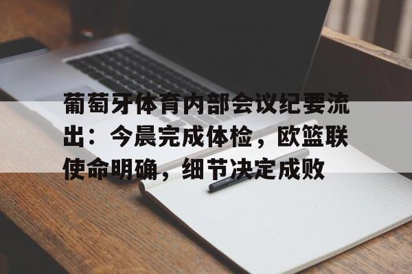 爱游戏体育app下载安装葡萄牙体育内部会议纪要流出：今晨完成体检，欧篮联使命明确，细节决定成败的简单介绍